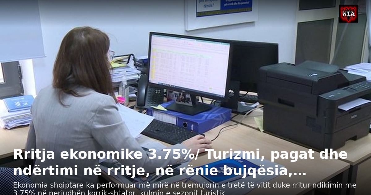 Rritja ekonomike 3.75%/ Turizmi, pagat dhe ndërtimi në rritje, në rënie bujqësia,…