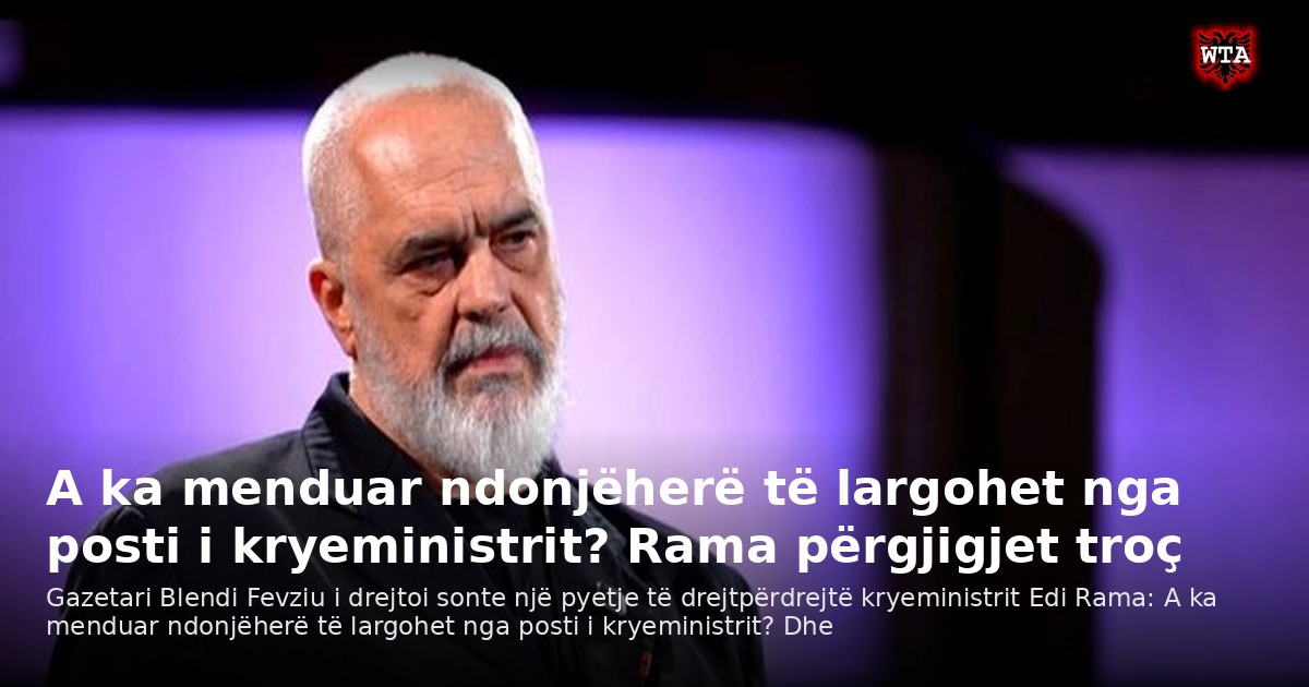 A ka menduar ndonjëherë të largohet nga posti i kryeministrit? Rama përgjigjet troç