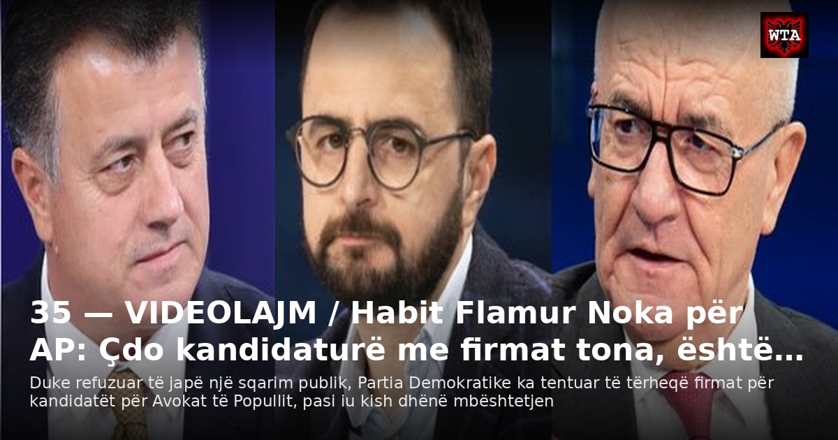 35 — VIDEOLAJM / Habit Flamur Noka për AP: Çdo kandidaturë me firmat tona, është…