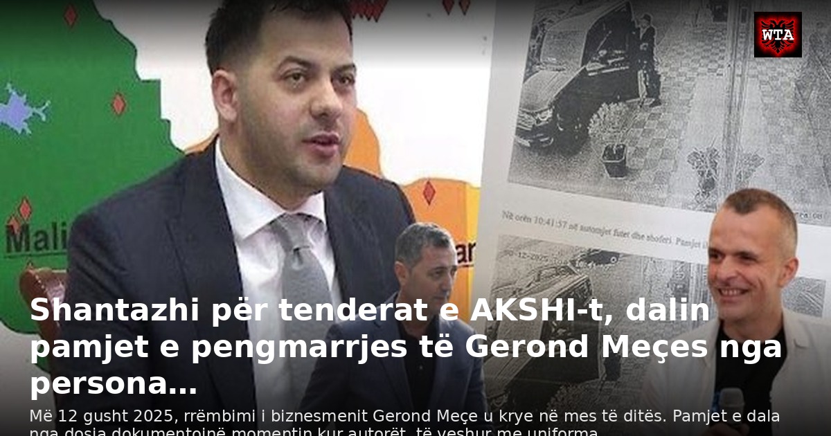 Shantazhi për tenderat e AKSHI-t, dalin pamjet e pengmarrjes të Gerond Meçes nga persona…