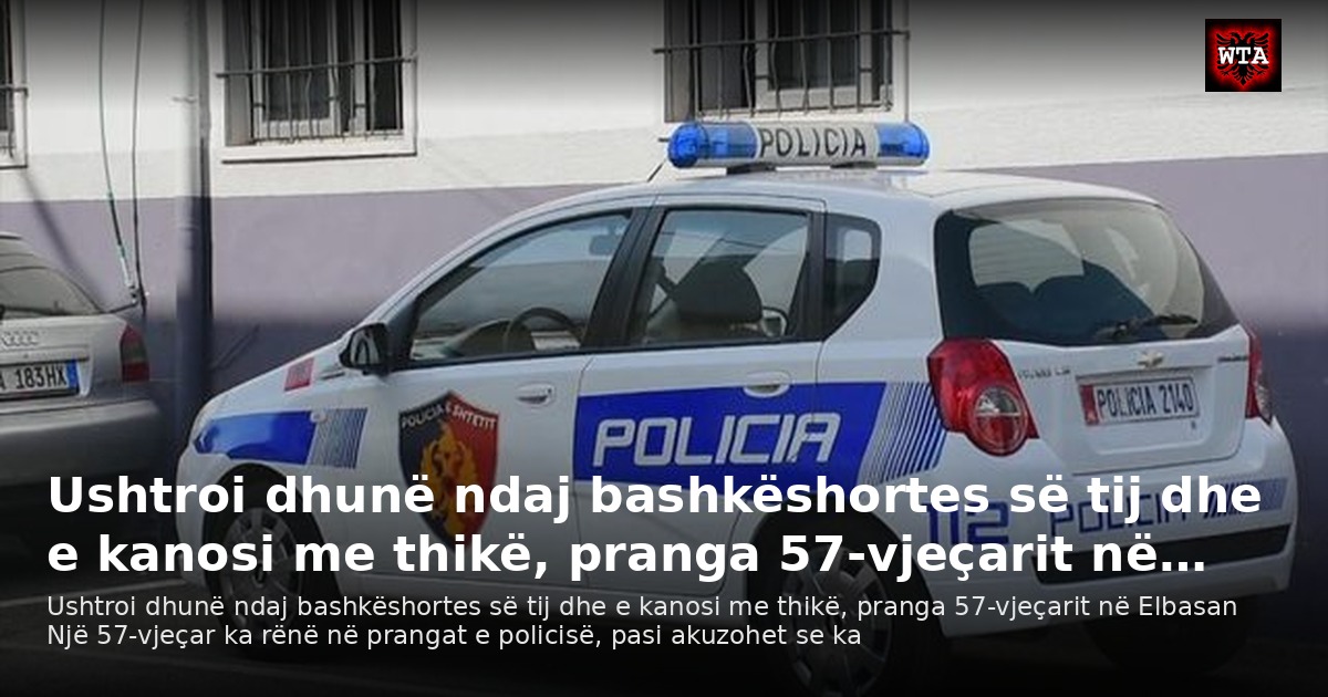 Ushtroi dhunë ndaj bashkëshortes së tij dhe e kanosi me thikë, pranga 57-vjeçarit në…