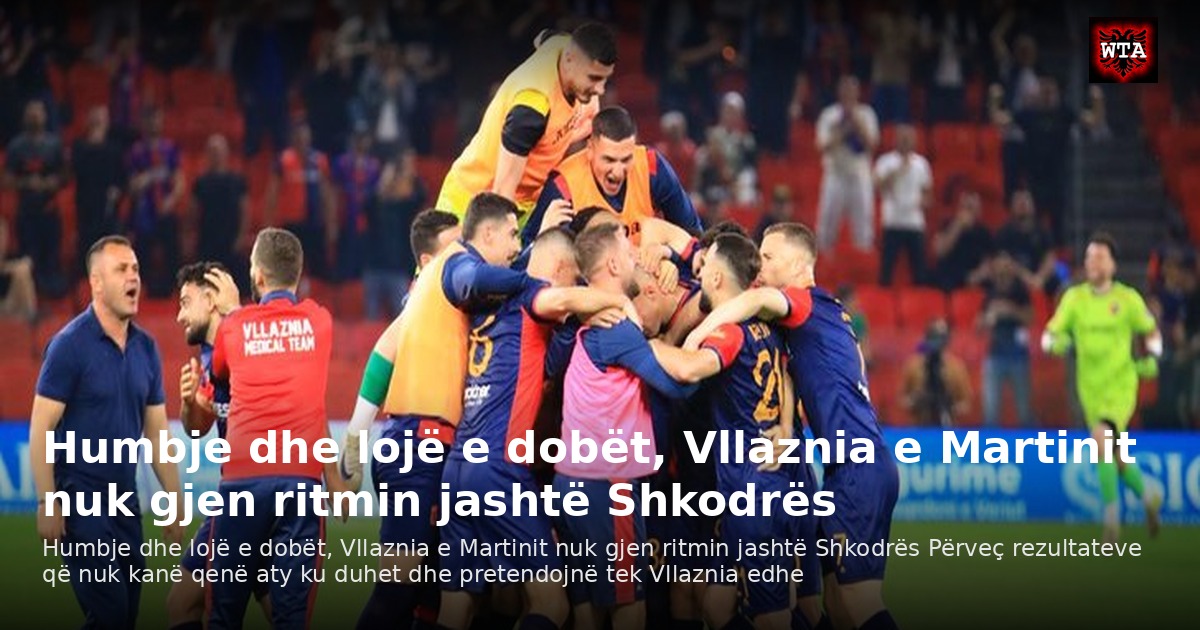 Humbje dhe lojë e dobët, Vllaznia e Martinit nuk gjen ritmin jashtë Shkodrës