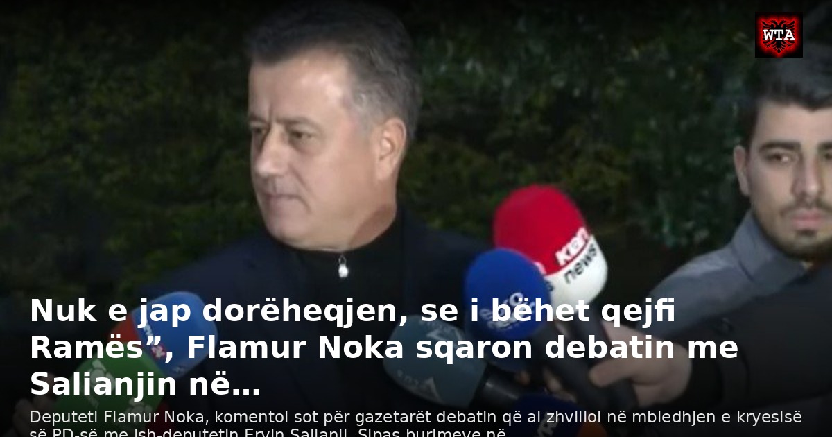 Nuk e jap dorëheqjen, se i bëhet qejfi Ramës”, Flamur Noka sqaron debatin me Salianjin në…