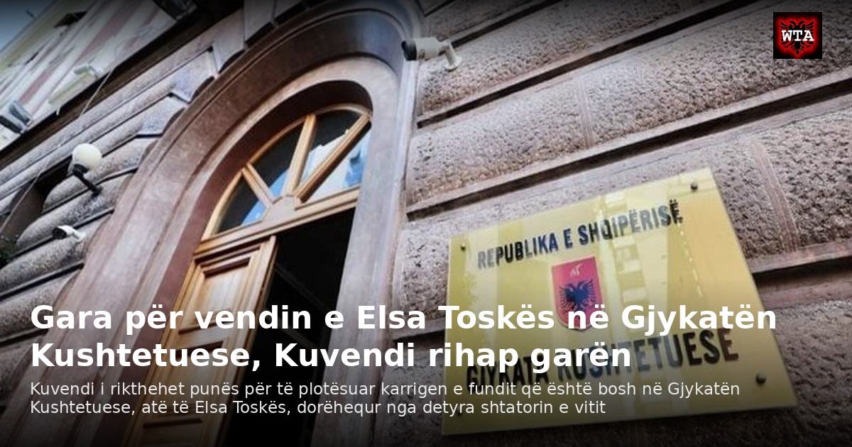 Gara për vendin e Elsa Toskës në Gjykatën Kushtetuese, Kuvendi rihap garën