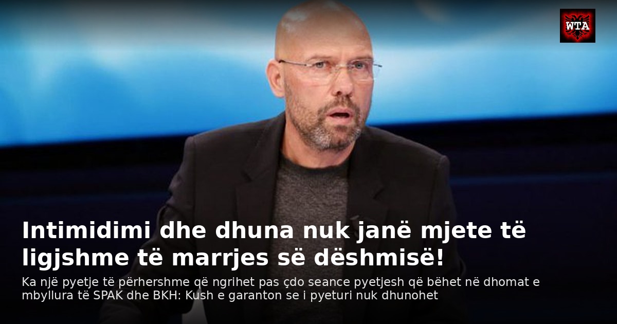 Intimidimi dhe dhuna nuk janë mjete të ligjshme të marrjes së dëshmisë!