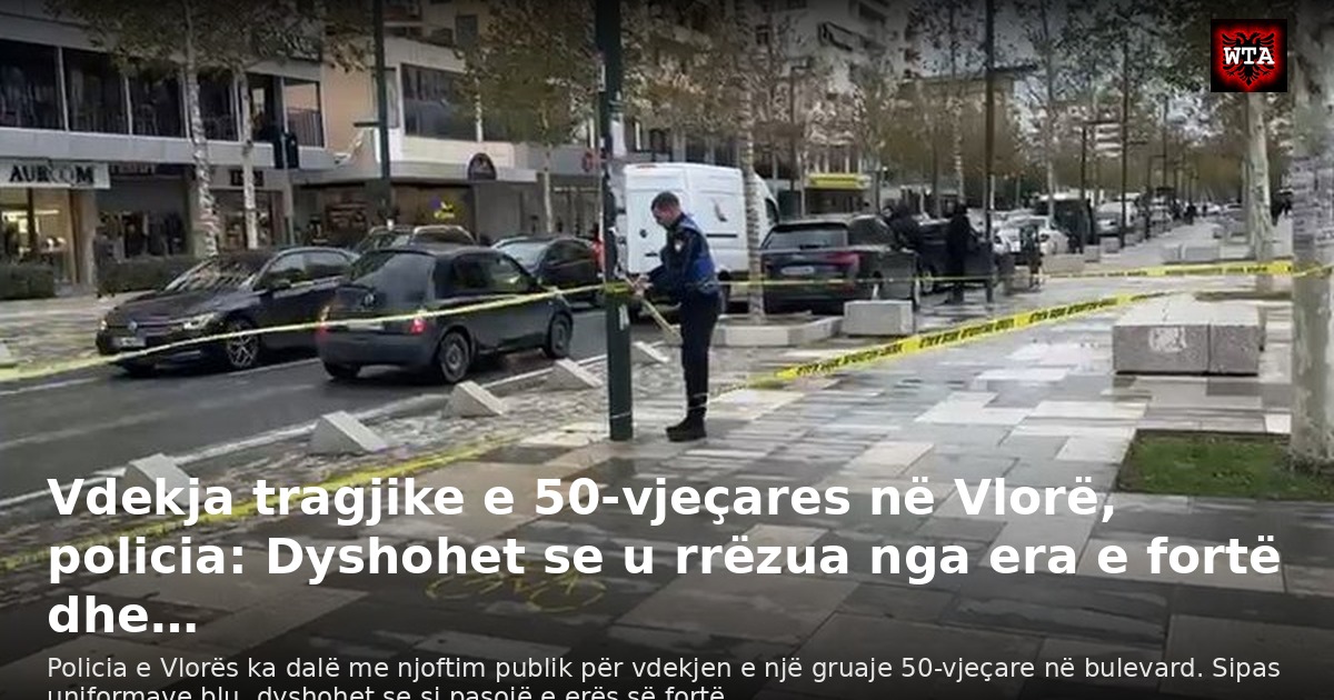 Vdekja tragjike e 50-vjeçares në Vlorë, policia: Dyshohet se u rrëzua nga era e fortë dhe…