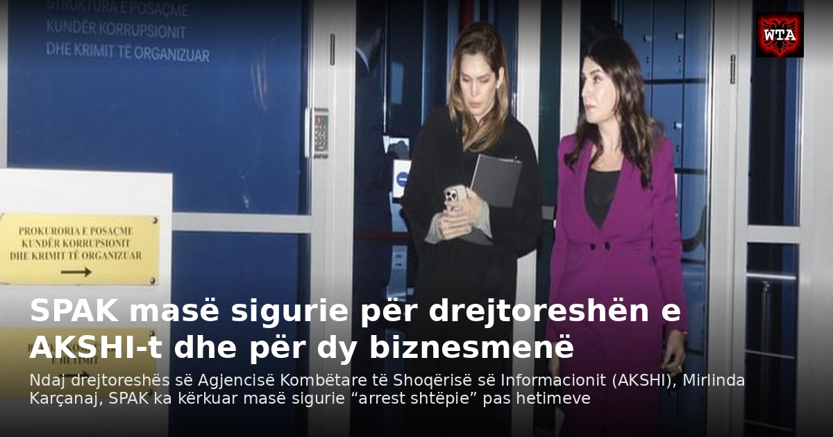 SPAK masë sigurie për drejtoreshën e AKSHI-t dhe për dy biznesmenë