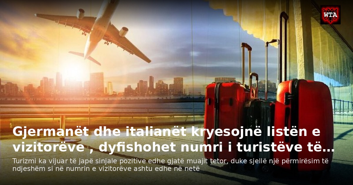 Gjermanët dhe italianët kryesojnë listën e vizitorëve , dyfishohet numri i turistëve të…