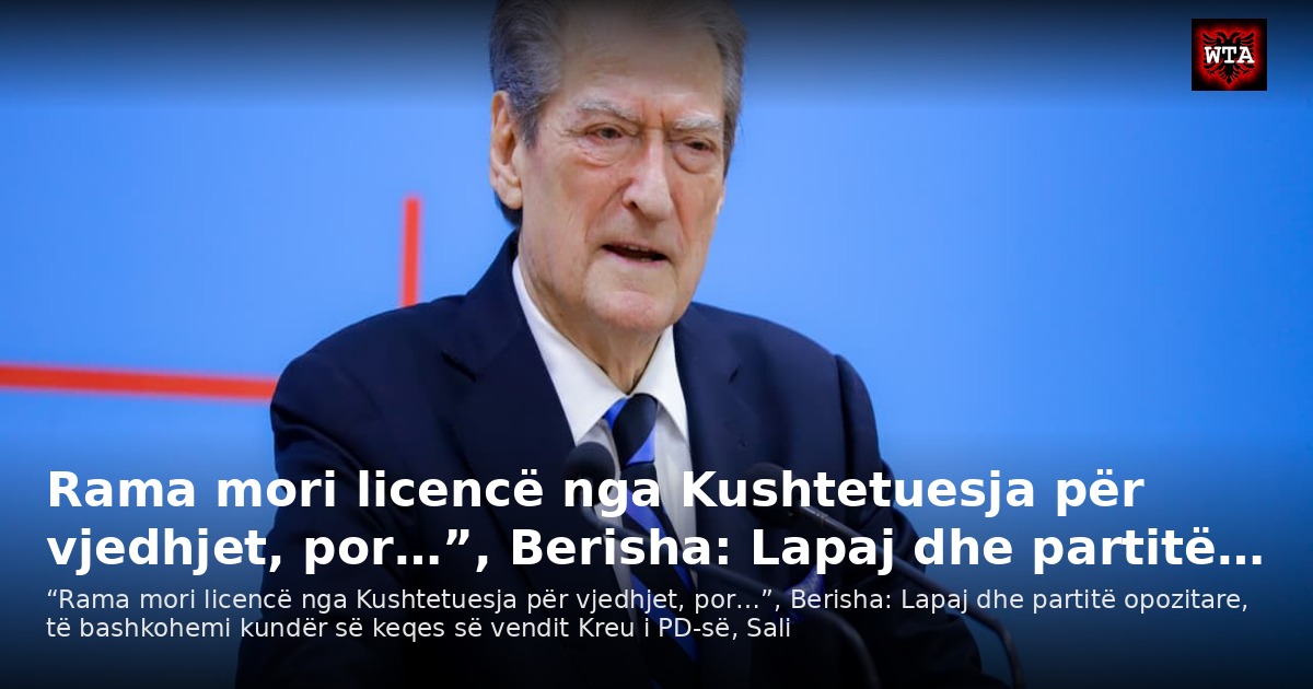 Rama mori licencë nga Kushtetuesja për vjedhjet, por…”, Berisha: Lapaj dhe partitë…