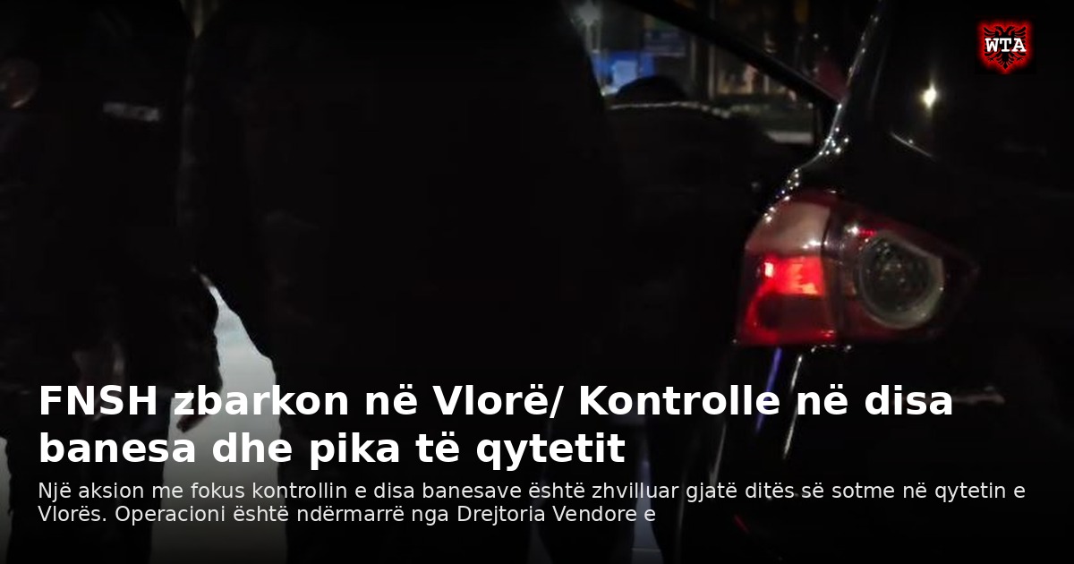 FNSH zbarkon në Vlorë/ Kontrolle në disa banesa dhe pika të qytetit
