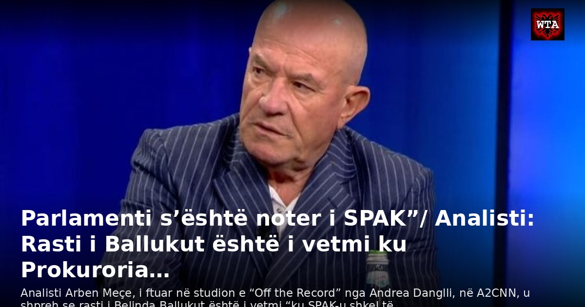 Parlamenti s’është noter i SPAK”/ Analisti: Rasti i Ballukut është i vetmi ku Prokuroria…