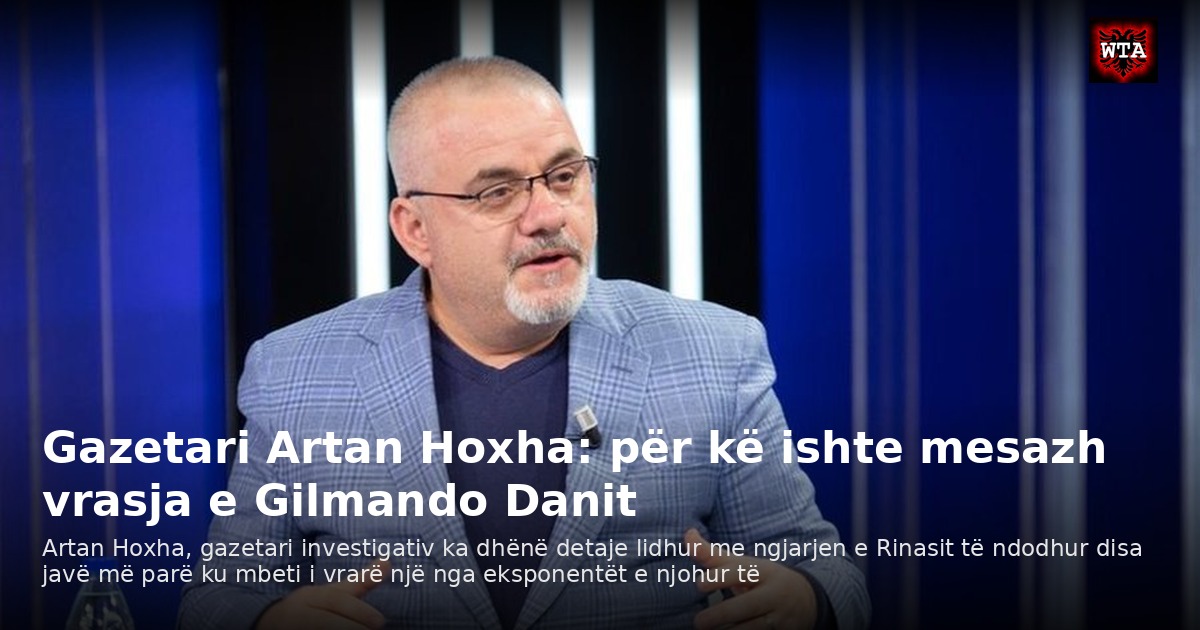 Gazetari Artan Hoxha: për kë ishte mesazh vrasja e Gilmando Danit