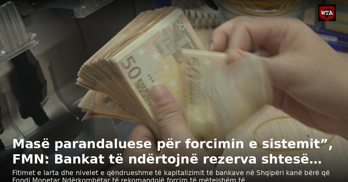 Masë parandaluese për forcimin e sistemit”, FMN: Bankat të ndërtojnë rezerva shtesë…