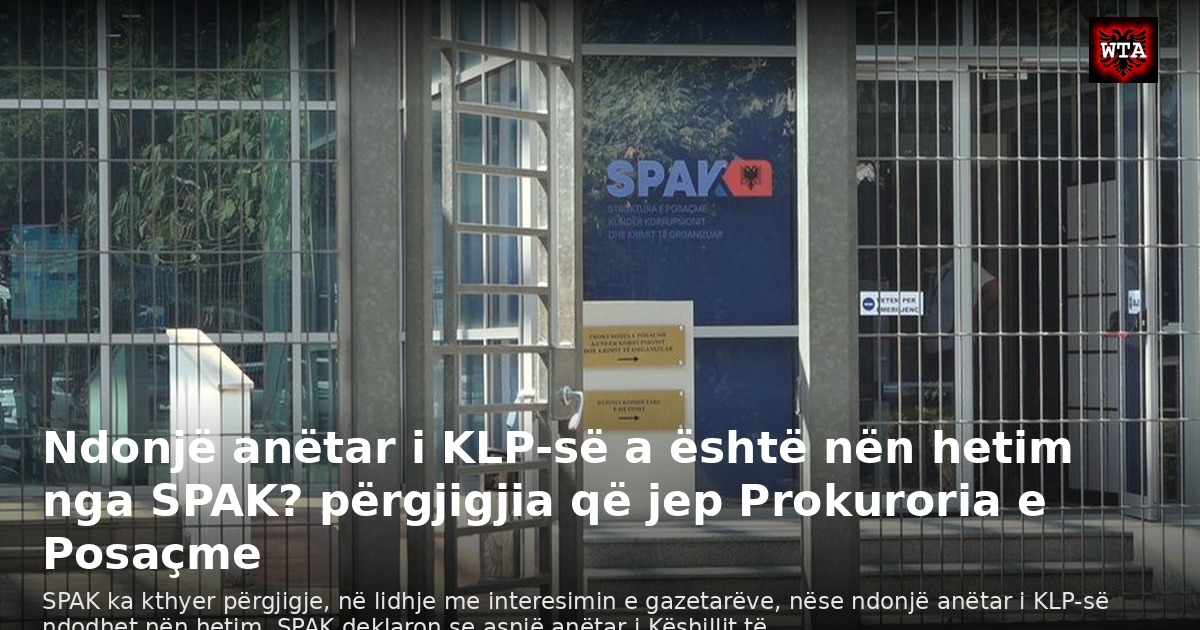 Ndonjë anëtar i KLP-së a është nën hetim nga SPAK? përgjigjia që jep Prokuroria e Posaçme