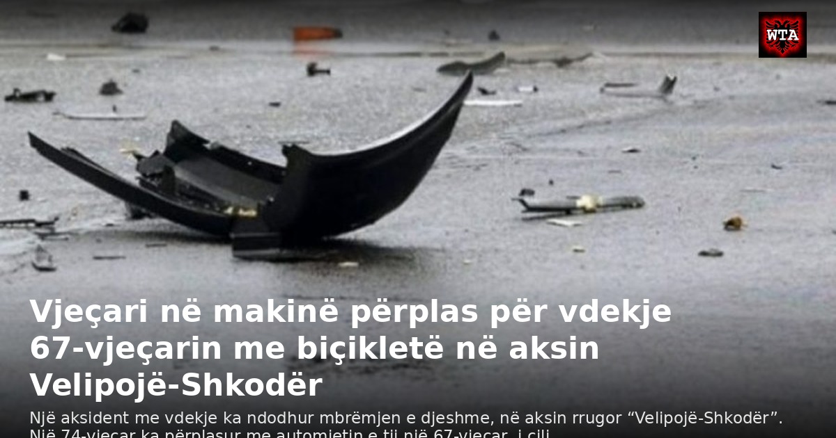 Vjeçari në makinë përplas për vdekje 67-vjeçarin me biçikletë në aksin Velipojë-Shkodër