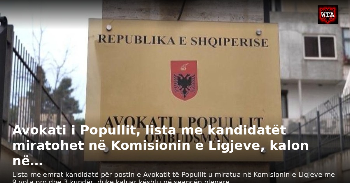 Avokati i Popullit, lista me kandidatët miratohet në Komisionin e Ligjeve, kalon në…