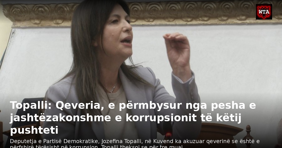 Topalli: Qeveria, e përmbysur nga pesha e jashtëzakonshme e korrupsionit të këtij pushteti
