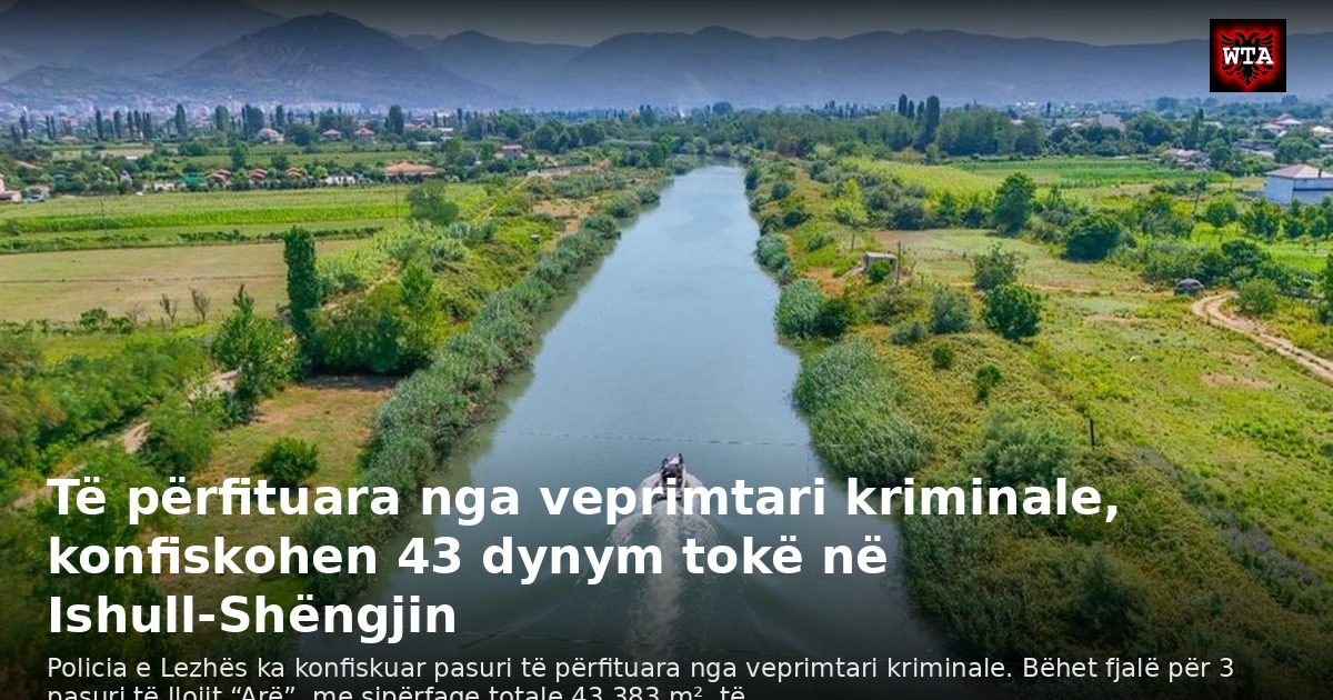 Të përfituara nga veprimtari kriminale, konfiskohen 43 dynym tokë në Ishull-Shëngjin