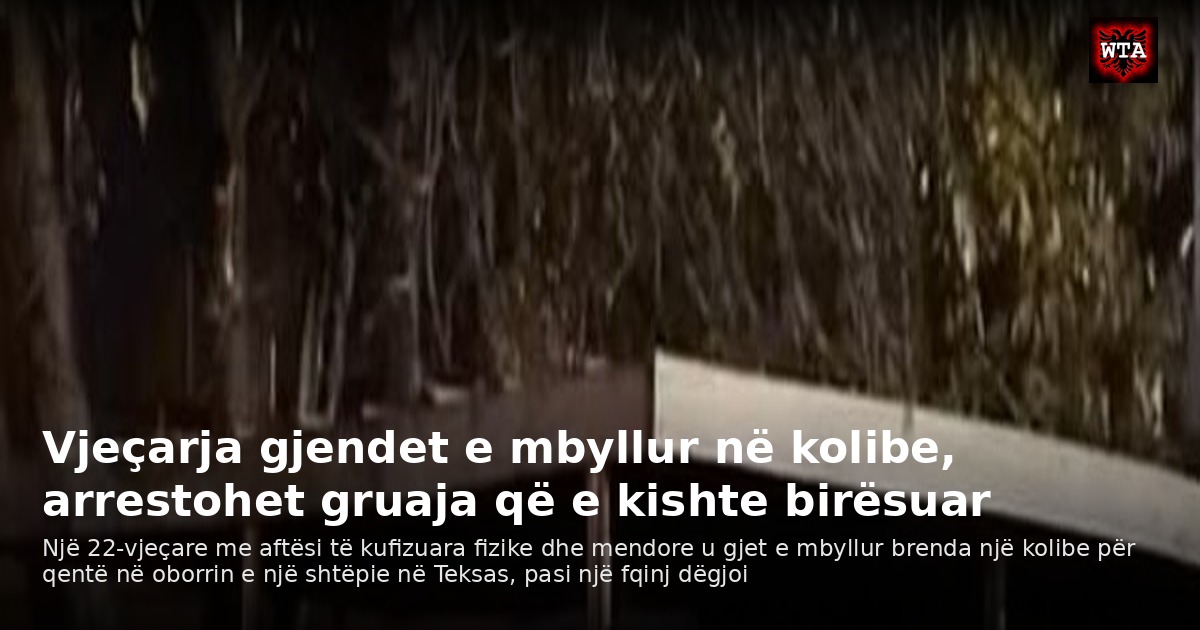 Vjeçarja gjendet e mbyllur në kolibe, arrestohet gruaja që e kishte birësuar