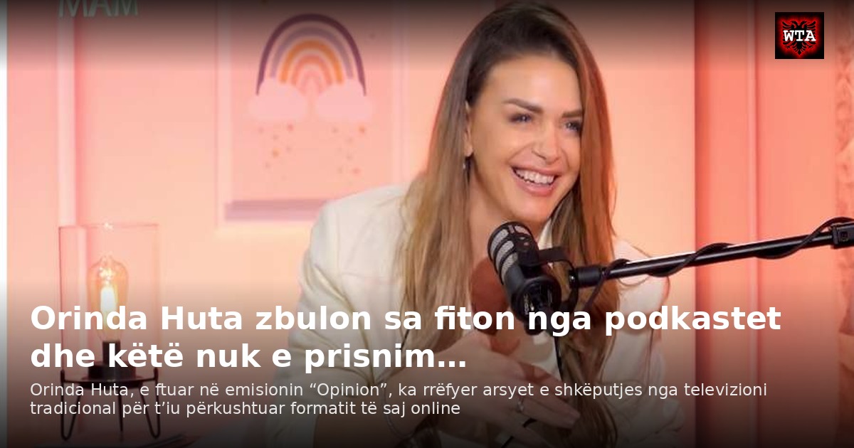 Orinda Huta zbulon sa fiton nga podkastet dhe këtë nuk e prisnim…