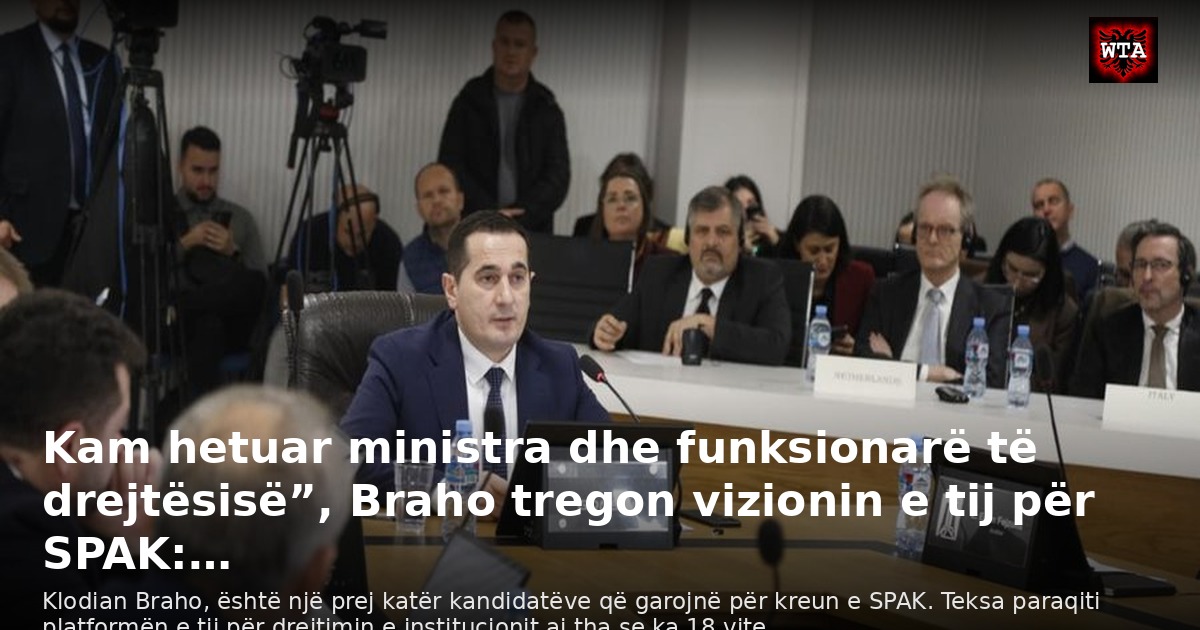 Kam hetuar ministra dhe funksionarë të drejtësisë”, Braho tregon vizionin e tij për SPAK:…