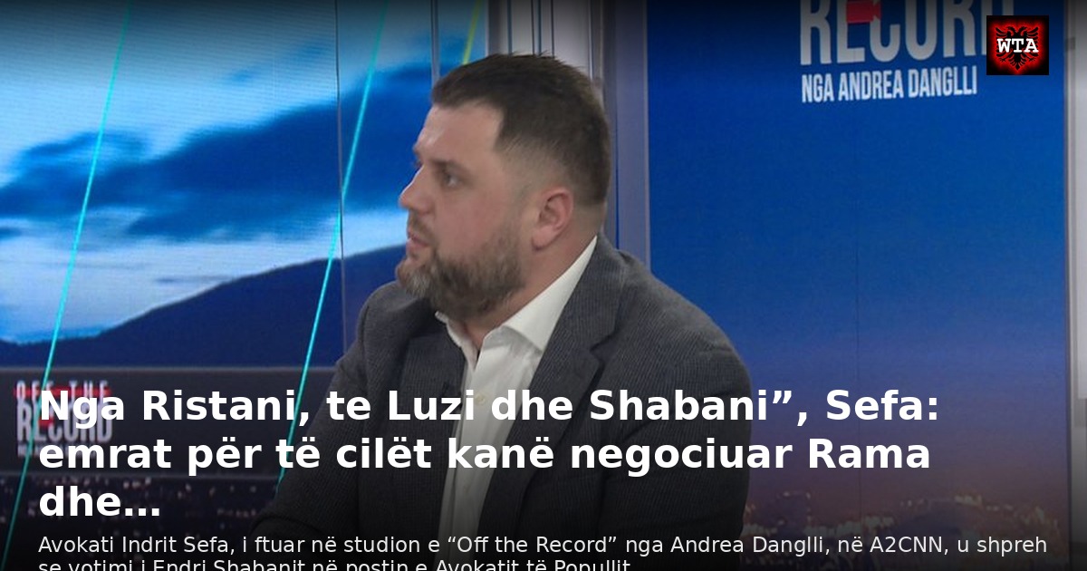 Nga Ristani, te Luzi dhe Shabani”, Sefa: emrat për të cilët kanë negociuar Rama dhe…