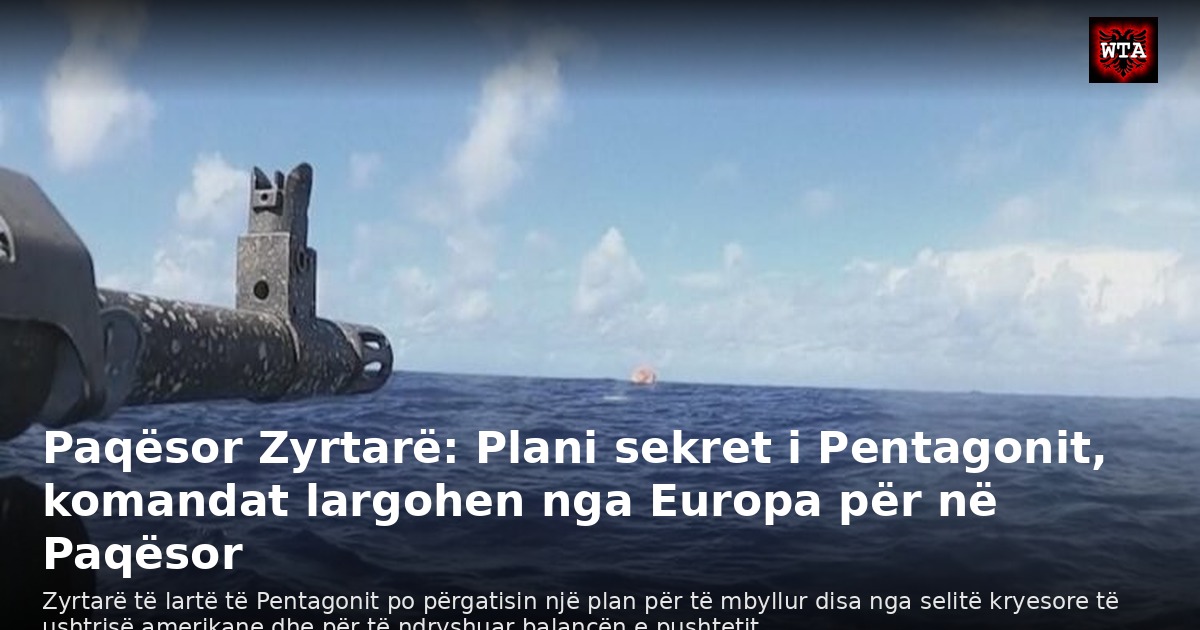 Paqësor Zyrtarë: Plani sekret i Pentagonit, komandat largohen nga Europa për në Paqësor