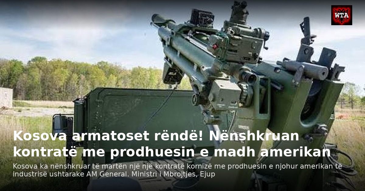 Kosova armatoset rëndë! Nënshkruan kontratë me prodhuesin e madh amerikan