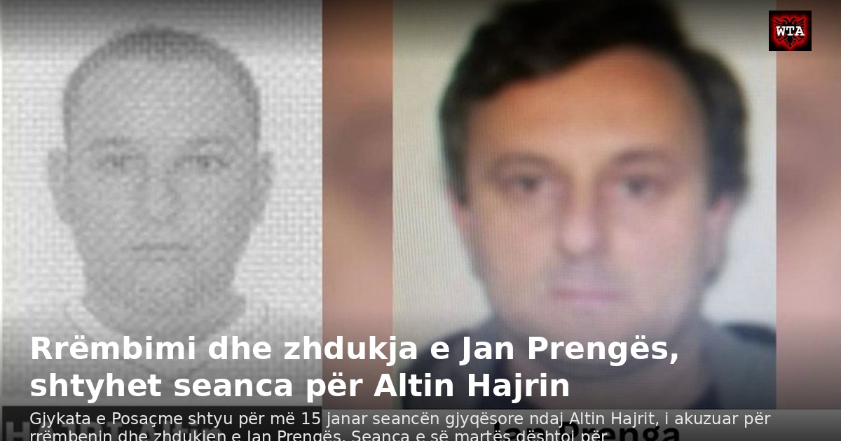Rrëmbimi dhe zhdukja e Jan Prengës, shtyhet seanca për Altin Hajrin