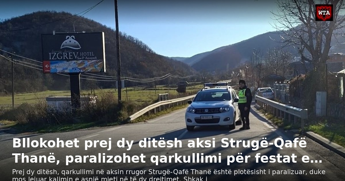 Bllokohet prej dy ditësh aksi Strugë-Qafë Thanë, paralizohet qarkullimi për festat e…