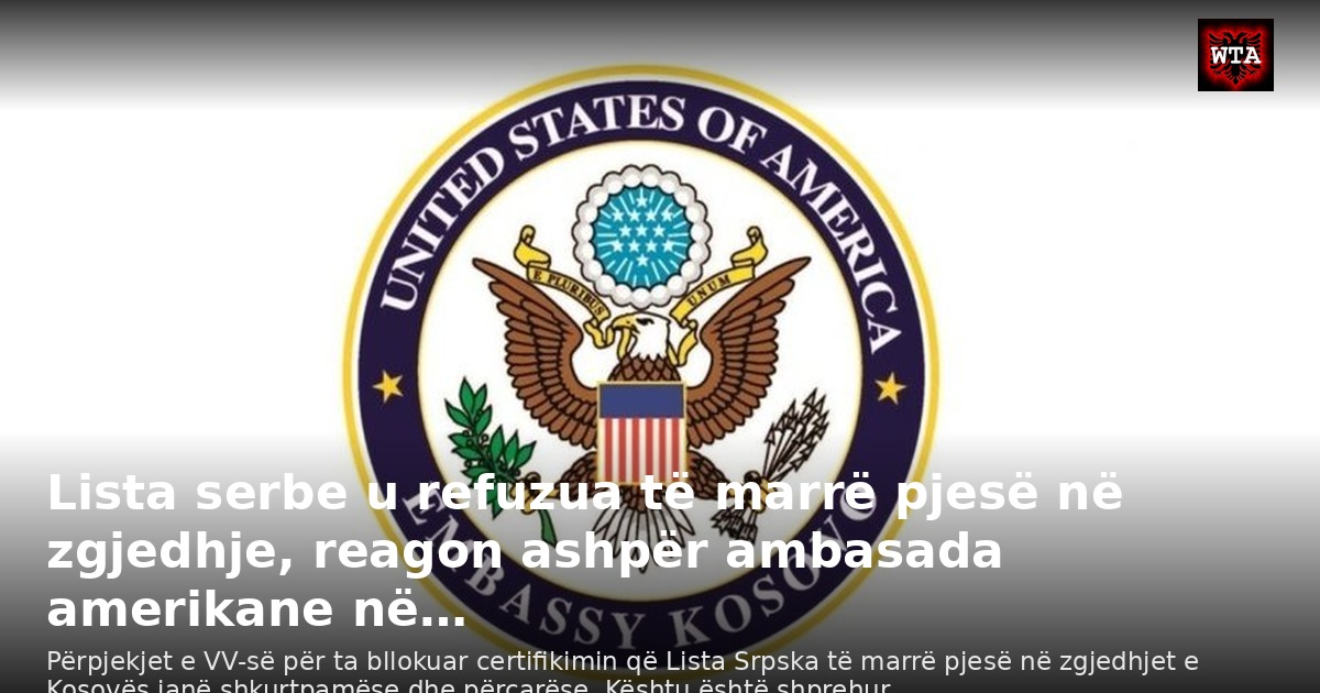 Lista serbe u refuzua të marrë pjesë në zgjedhje, reagon ashpër ambasada amerikane në…