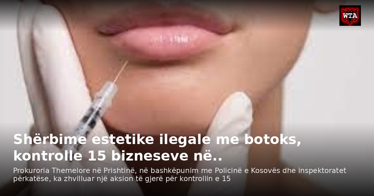 Shërbime estetike ilegale me botoks, kontrolle 15 bizneseve në..