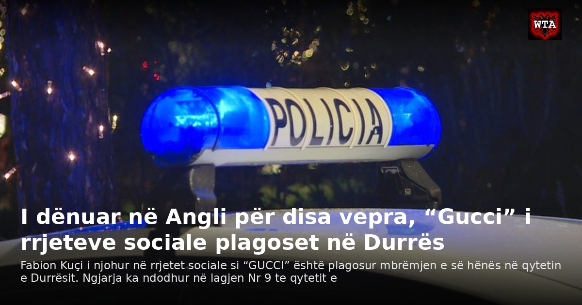 I dënuar në Angli për disa vepra, “Gucci” i rrjeteve sociale plagoset në Durrës