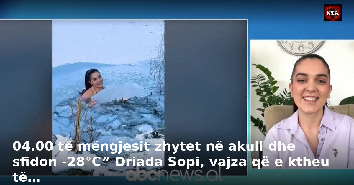 04.00 të mëngjesit zhytet në akull dhe sfidon -28°C” Driada Sopi, vajza që e ktheu të…
