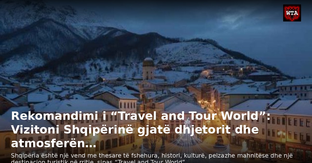 Rekomandimi i “Travel and Tour World”: Vizitoni Shqipërinë gjatë dhjetorit dhe atmosferën…