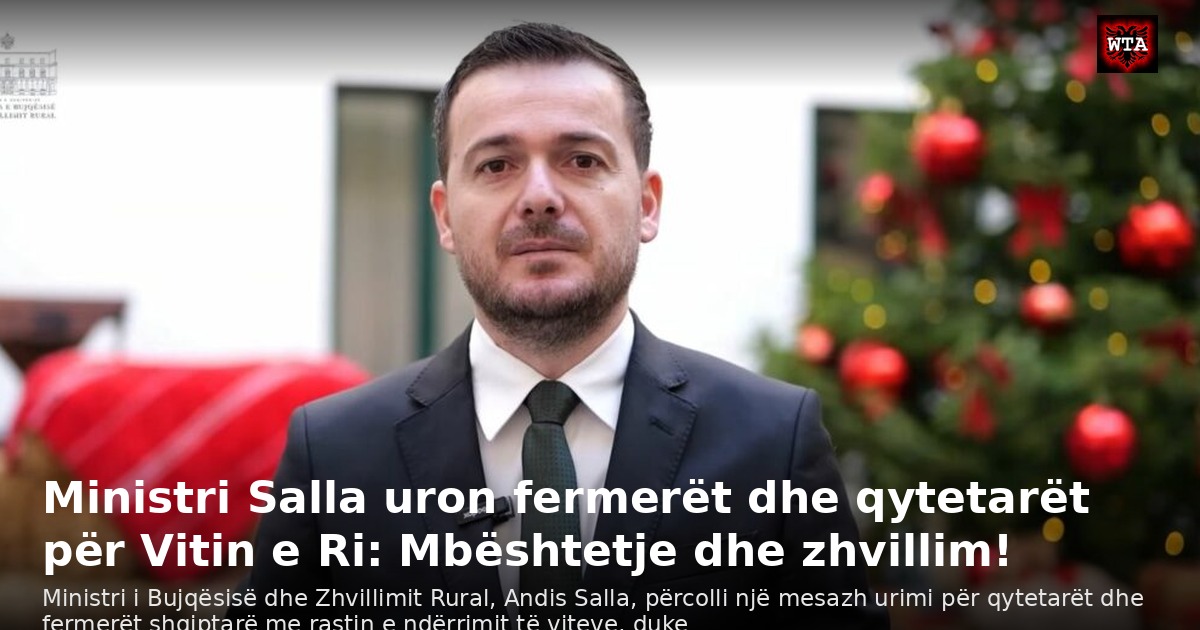 Ministri Salla uron fermerët dhe qytetarët për Vitin e Ri: Mbështetje dhe zhvillim!