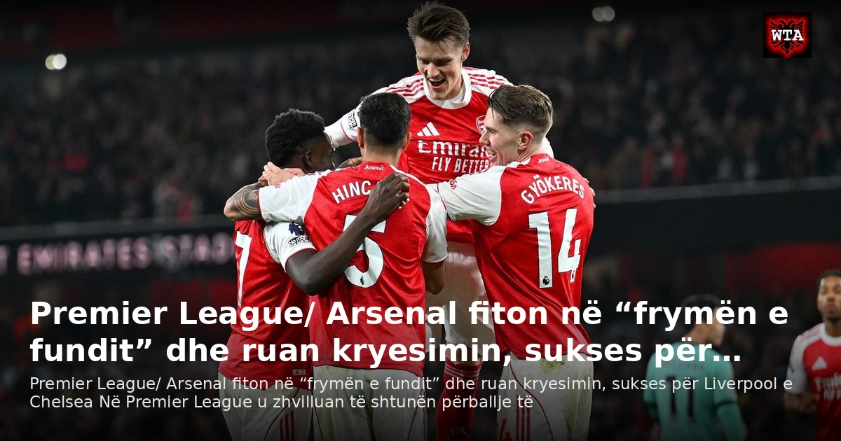 Premier League/ Arsenal fiton në “frymën e fundit” dhe ruan kryesimin, sukses për…