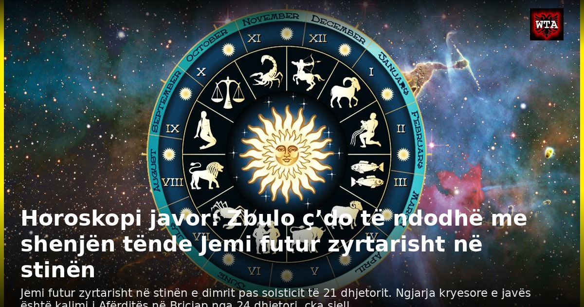 Horoskopi javor: Zbulo ç’do të ndodhë me shenjën tënde Jemi futur zyrtarisht në stinën