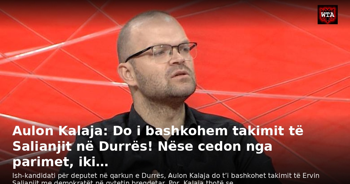 Aulon Kalaja: Do i bashkohem takimit të Salianjit në Durrës! Nëse cedon nga parimet, iki…