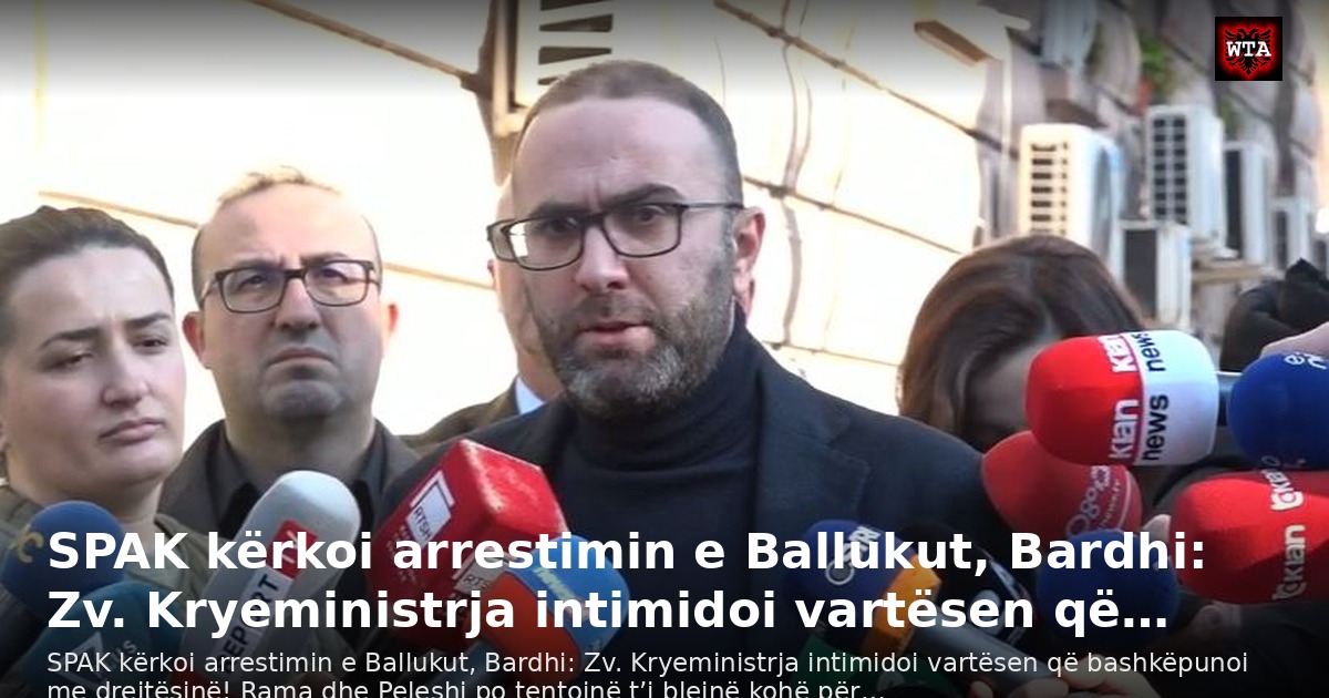SPAK kërkoi arrestimin e Ballukut, Bardhi: Zv. Kryeministrja intimidoi vartësen që…