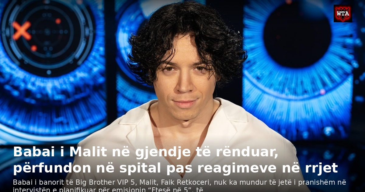 Babai i Malit në gjendje të rënduar, përfundon në spital pas reagimeve në rrjet