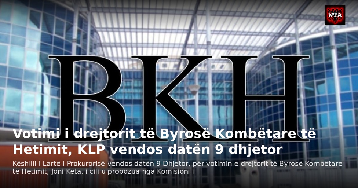 Votimi i drejtorit të Byrosë Kombëtare të Hetimit, KLP vendos datën 9 dhjetor