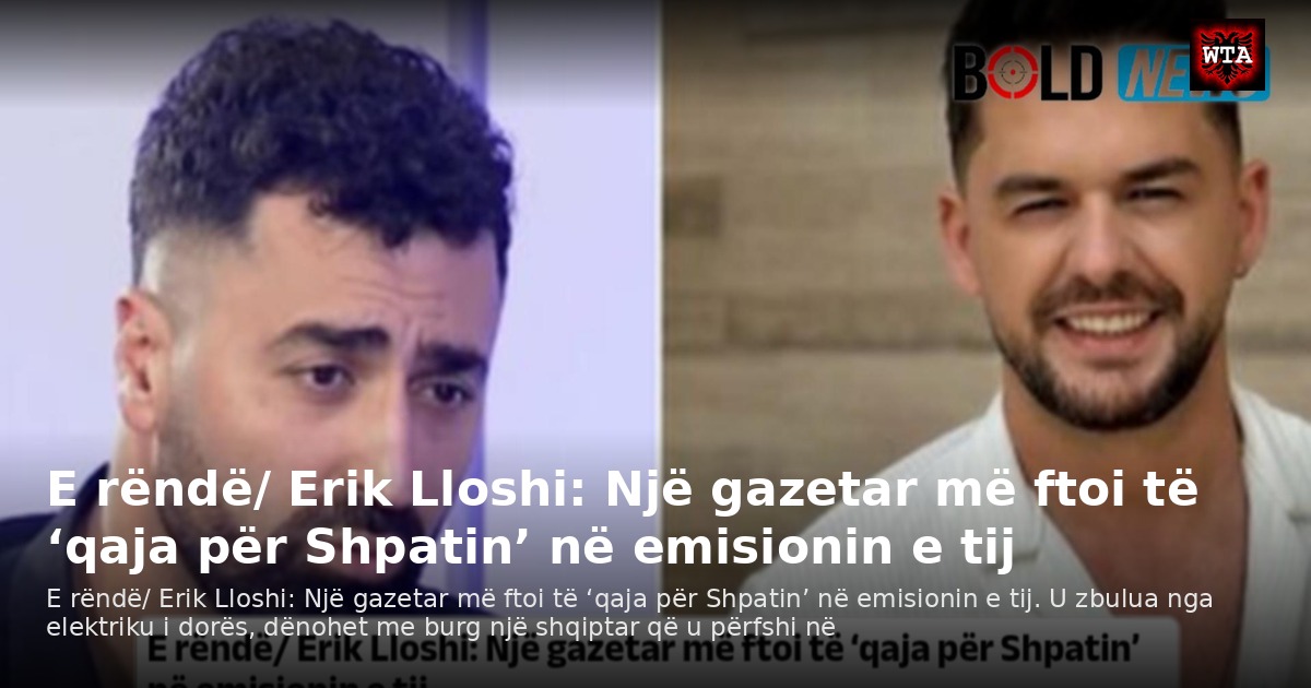 E rëndë/ Erik Lloshi: Një gazetar më ftoi të ‘qaja për Shpatin’ në emisionin e tij