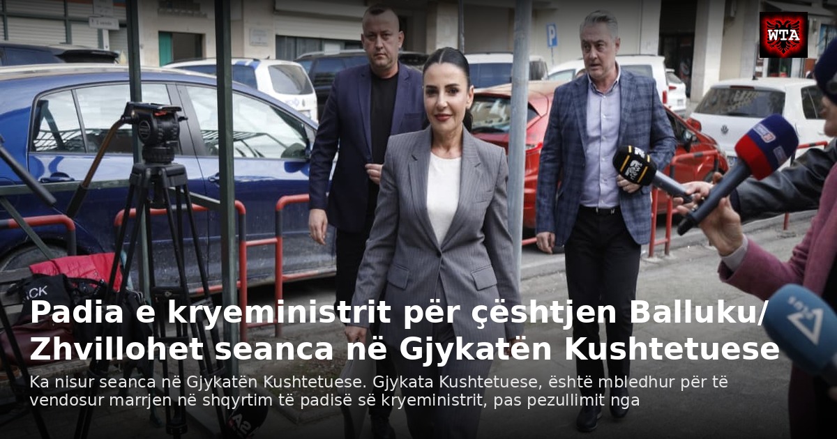 Padia e kryeministrit për çështjen Balluku/ Zhvillohet seanca në Gjykatën Kushtetuese