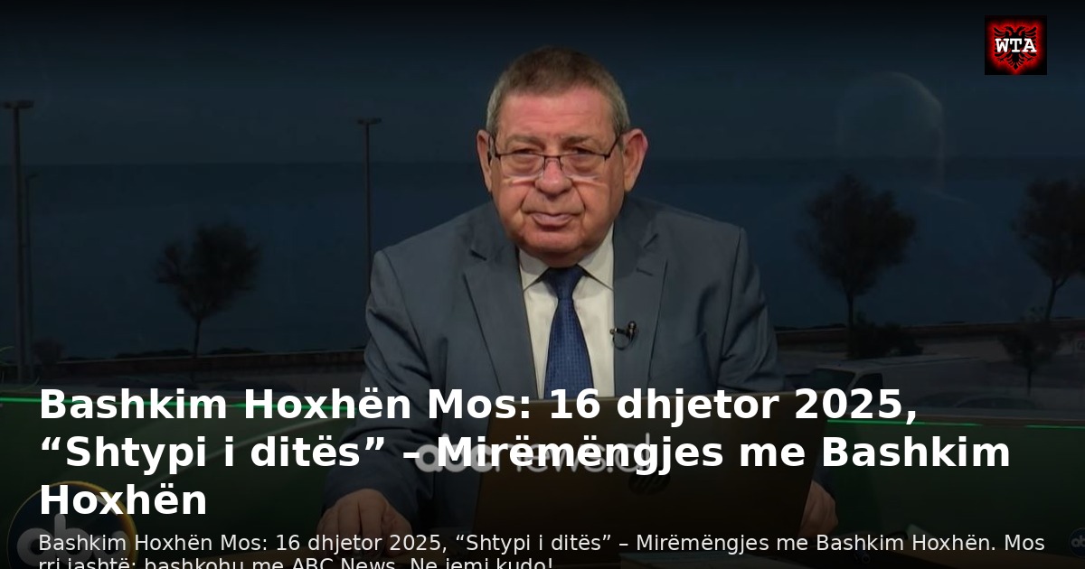 Bashkim Hoxhën Mos: 16 dhjetor 2025, “Shtypi i ditës” – Mirëmëngjes me Bashkim Hoxhën