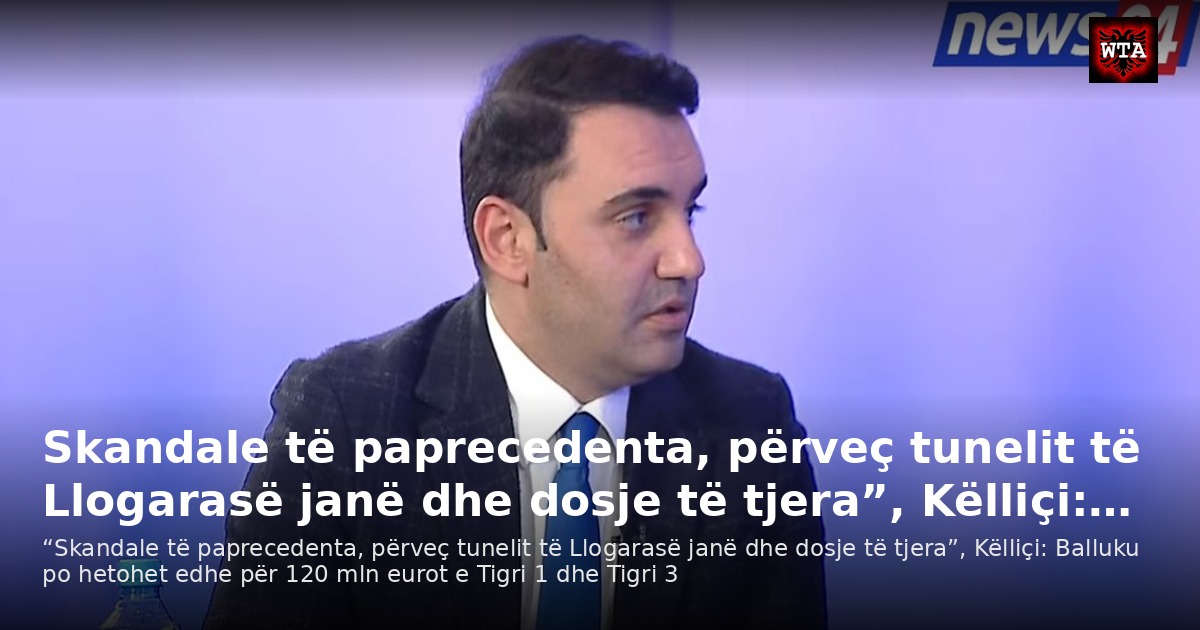 Skandale të paprecedenta, përveç tunelit të Llogarasë janë dhe dosje të tjera”, Këlliçi:…