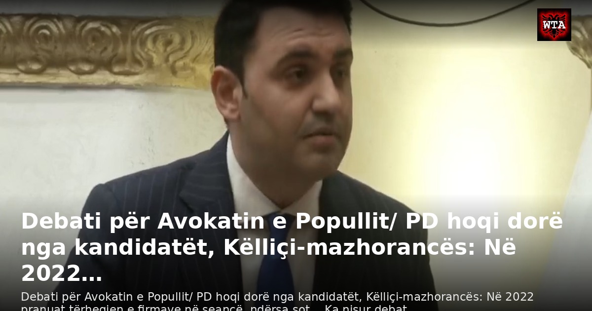 Debati për Avokatin e Popullit/ PD hoqi dorë nga kandidatët, Këlliçi-mazhorancës: Në 2022…