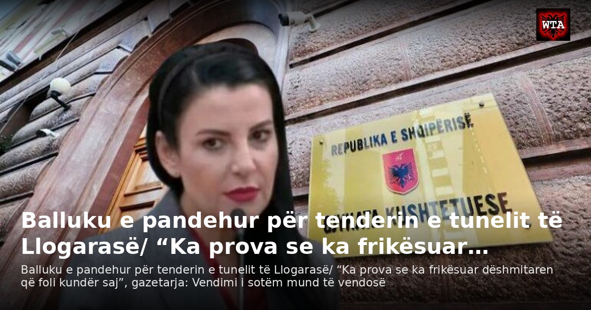 Balluku e pandehur për tenderin e tunelit të Llogarasë/ “Ka prova se ka frikësuar…