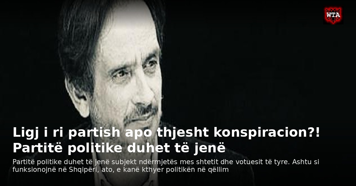 Ligj i ri partish apo thjesht konspiracion?! Partitë politike duhet të jenë