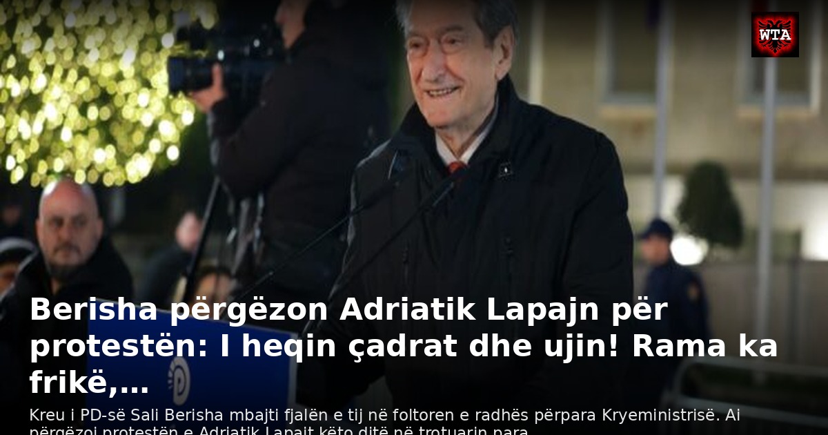 Berisha përgëzon Adriatik Lapajn për protestën: I heqin çadrat dhe ujin! Rama ka frikë,…
